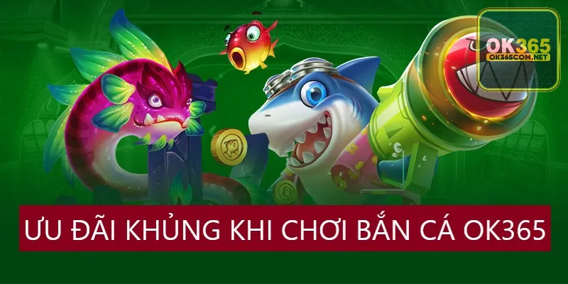 Ưu đãi game bắn cá OK365 có một không hai