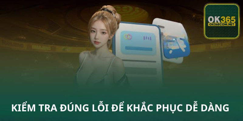 Kiểm tra đúng lỗi để khắc phục dễ dàng