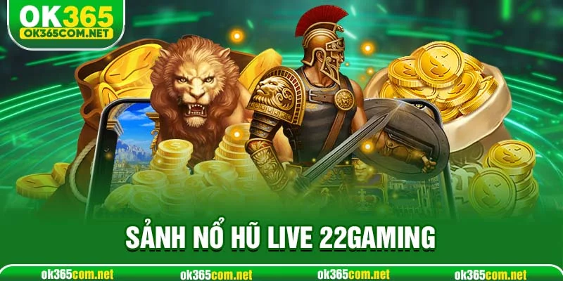 Sảnh nổ hũ live22gaming